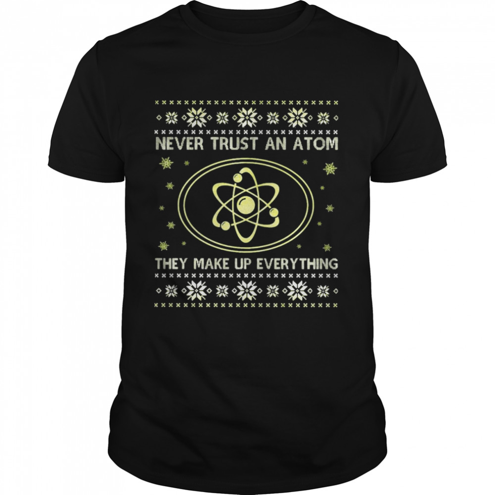 Science Never Trust An Atom They Make Up Everything Christmas T-Shirt