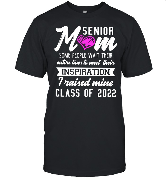 Senior Mom Some People Wait Their Entire Lives To Meet Their Inspiration Shirt Senior Mom Some People Wait Their Entire Lives To Meet Their Inspiration Shirt