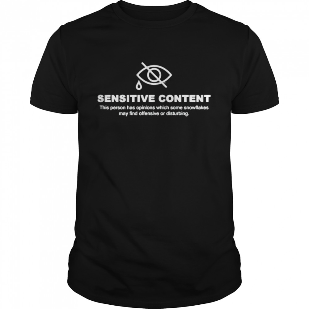 Sensitive Content This Person Has Opinions Which Some Snowflakes Shirt Sensitive Content This Person Has Opinions Which Some Snowflakes Shirt