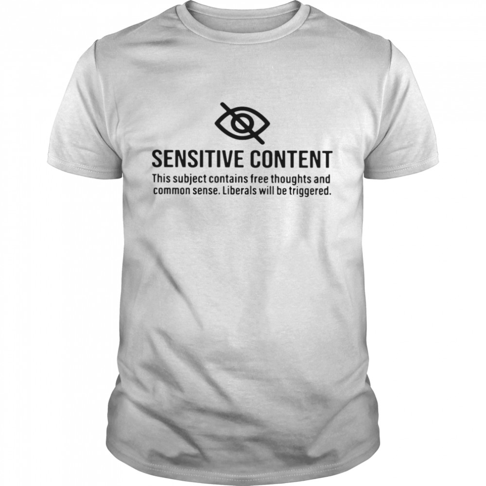 Sensitive Content This Subject Contains Free Thoughts And Common Sense Shirt Sensitive Content This Subject Contains Free Thoughts And Common Sense Shirt