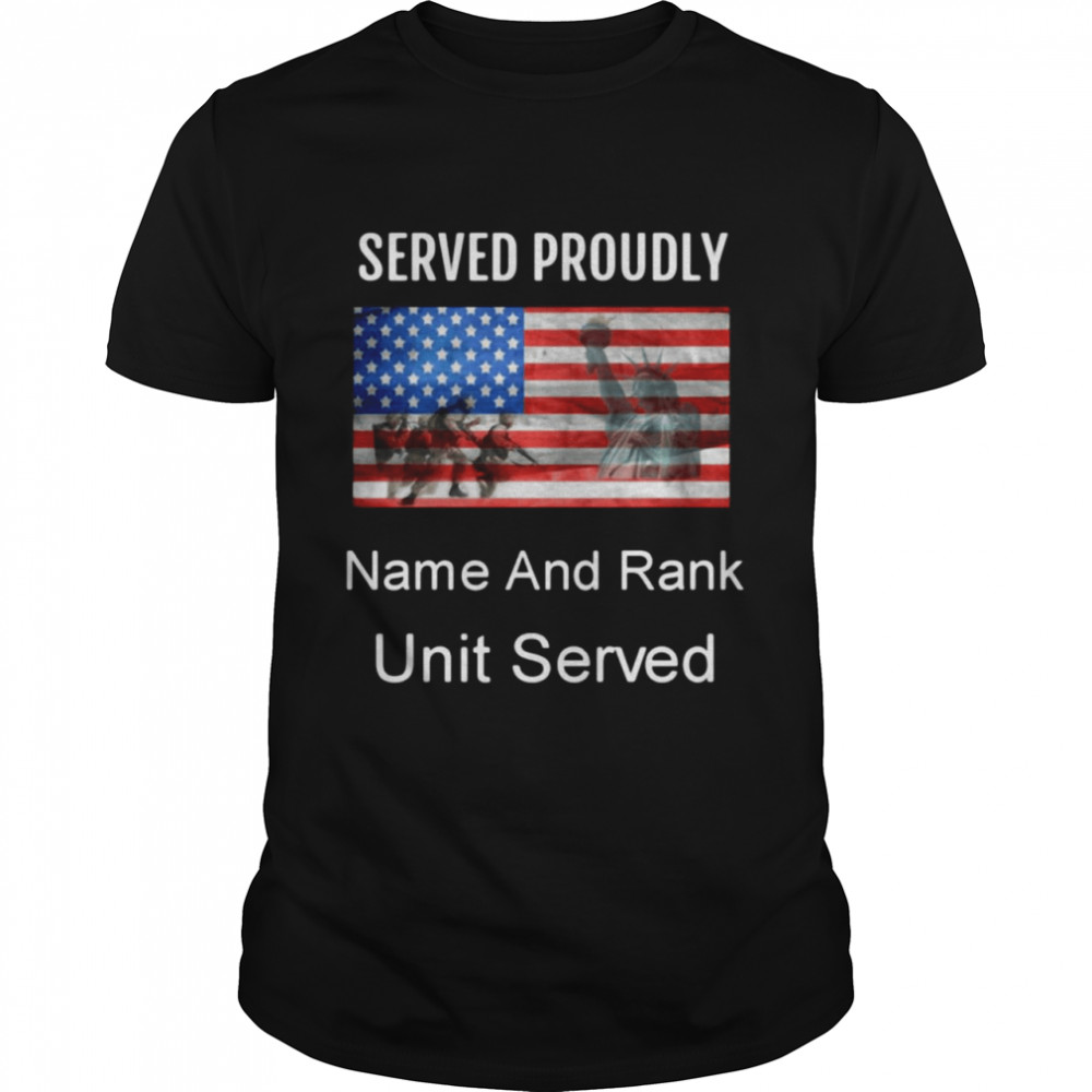 Served Proudly Name And Rank Unit Served American Flag Military Veteran Customizable T-Shirt Served Proudly Name And Rank Unit Served American Flag Military Veteran Customizable T-Shirt