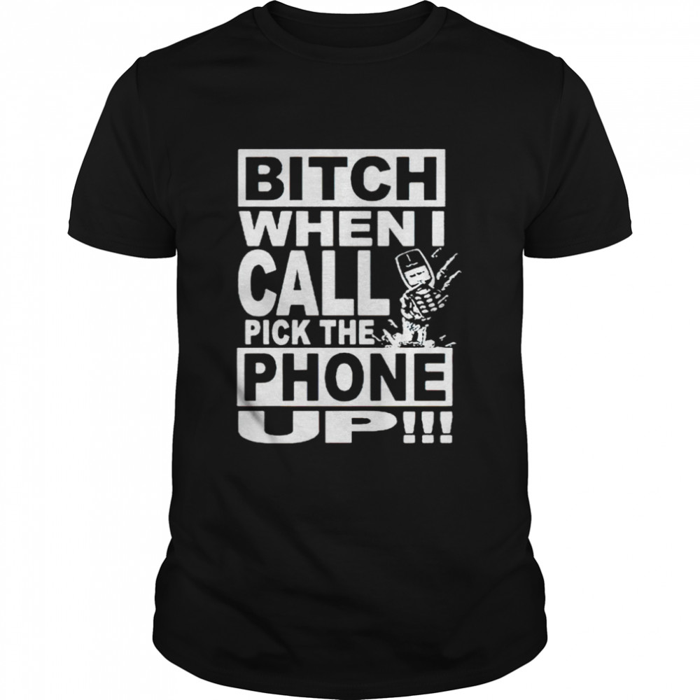 Sesh Bitch When I Call Pick The Phone Up Shirt