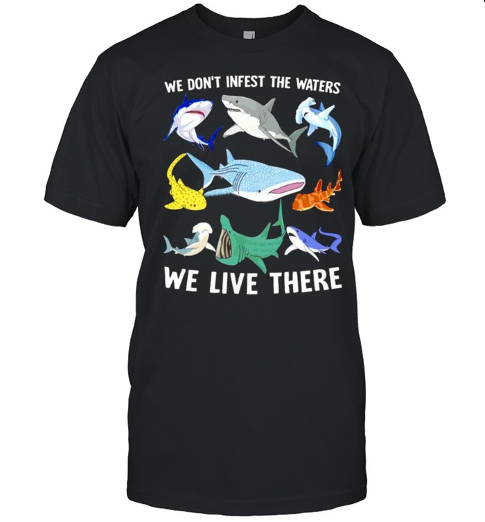 Sharks We Don’T Infest The Waters We Live There Shirt