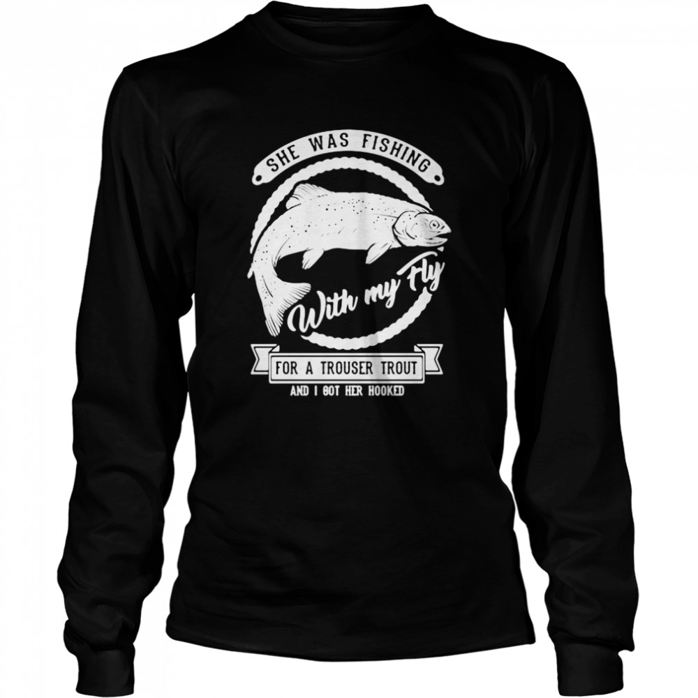 She Was Fishing With My Fly For A Trouser Trout And I Got Her Hooked T-Shirt 2 » Cool Gifts for You - Mfamilygift She Was Fishing With My Fly For A Trouser Trout And I Got Her Hooked T-Shirt 2