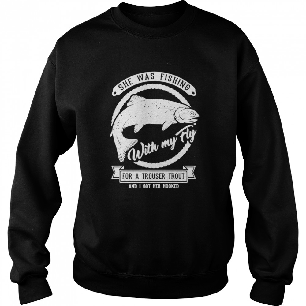 She Was Fishing With My Fly For A Trouser Trout And I Got Her Hooked T-Shirt 3 » Cool Gifts for You - Mfamilygift She Was Fishing With My Fly For A Trouser Trout And I Got Her Hooked T-Shirt 3