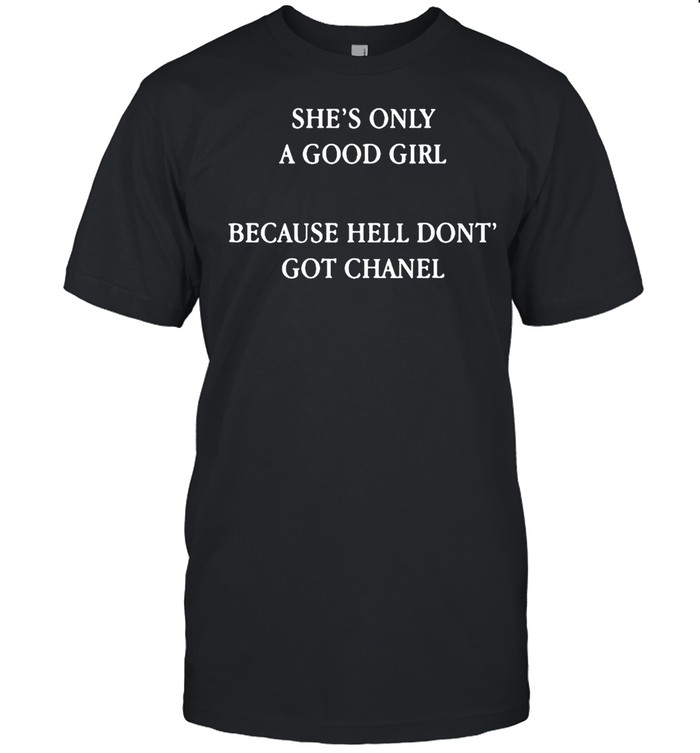 She’S Only A Good Girl Because Hell Don’T Got Chanel Shirt She’S Only A Good Girl Because Hell Don’T Got Chanel Shirt