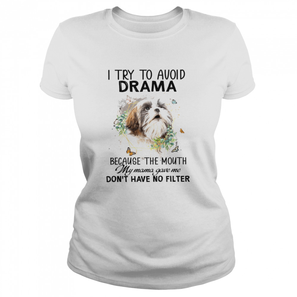 Shih Tzu I Try To Avoid Drama Because The Mouth My Mama Gave Me Don’T Have No Filter Shirt 1 » Cool Gifts for You - Mfamilygift Shih Tzu I Try To Avoid Drama Because The Mouth My Mama Gave Me Don’T Have No Filter Shirt 1