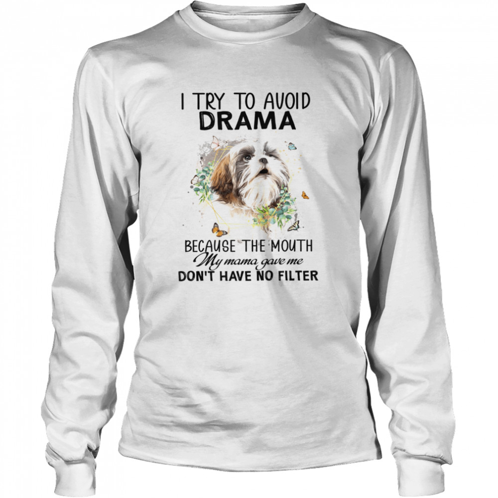 Shih Tzu I Try To Avoid Drama Because The Mouth My Mama Gave Me Don’T Have No Filter Shirt 2 » Cool Gifts for You - Mfamilygift Shih Tzu I Try To Avoid Drama Because The Mouth My Mama Gave Me Don’T Have No Filter Shirt 2