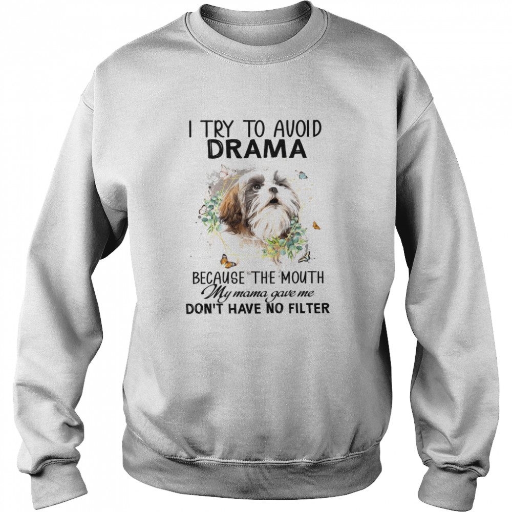 Shih Tzu I Try To Avoid Drama Because The Mouth My Mama Gave Me Don’T Have No Filter Shirt 3 » Cool Gifts for You - Mfamilygift Shih Tzu I Try To Avoid Drama Because The Mouth My Mama Gave Me Don’T Have No Filter Shirt 3