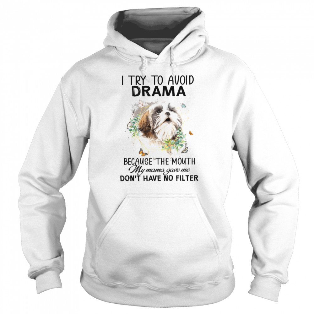 Shih Tzu I Try To Avoid Drama Because The Mouth My Mama Gave Me Don’T Have No Filter Shirt 4 » Cool Gifts for You - Mfamilygift Shih Tzu I Try To Avoid Drama Because The Mouth My Mama Gave Me Don’T Have No Filter Shirt 4
