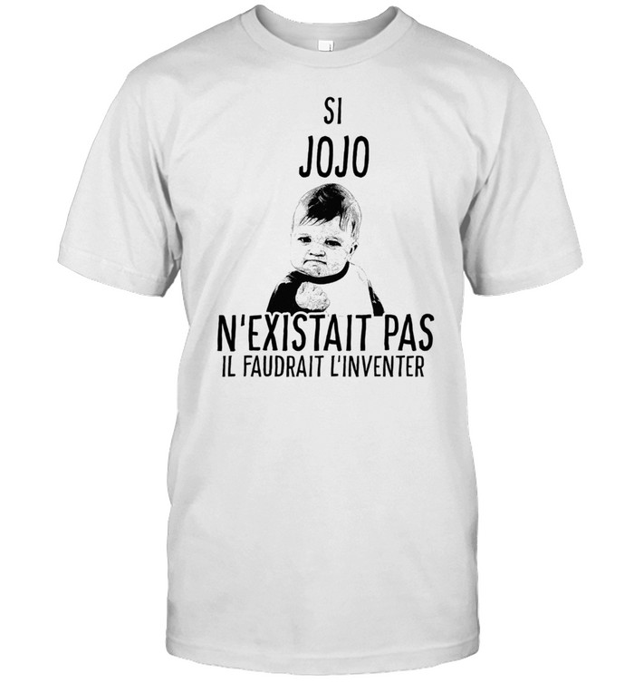 Si Jojo N’Existait Pas Il Faudrait L’Inventer Shirt