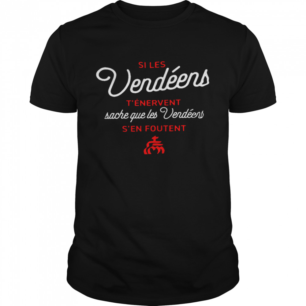Si Les Vendeens T’Énervent Sache Que Les Vendeens S’En Foutent Shirt Si Les Vendeens T’Énervent Sache Que Les Vendeens S’En Foutent Shirt