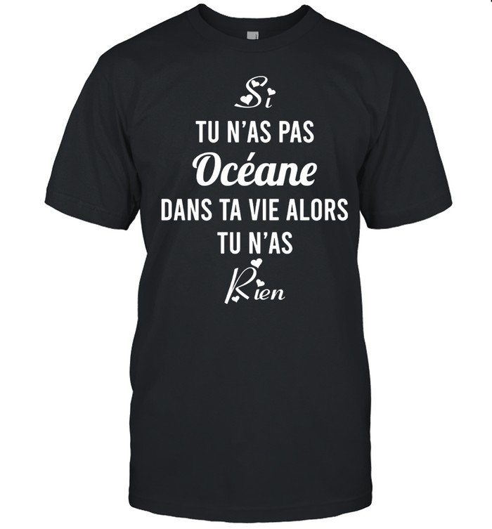 Si Tu N’As Pas Oceane Dans Ta Vie Alors Tu N’As Rien Shirt Si Tu N’As Pas Oceane Dans Ta Vie Alors Tu N’As Rien Shirt