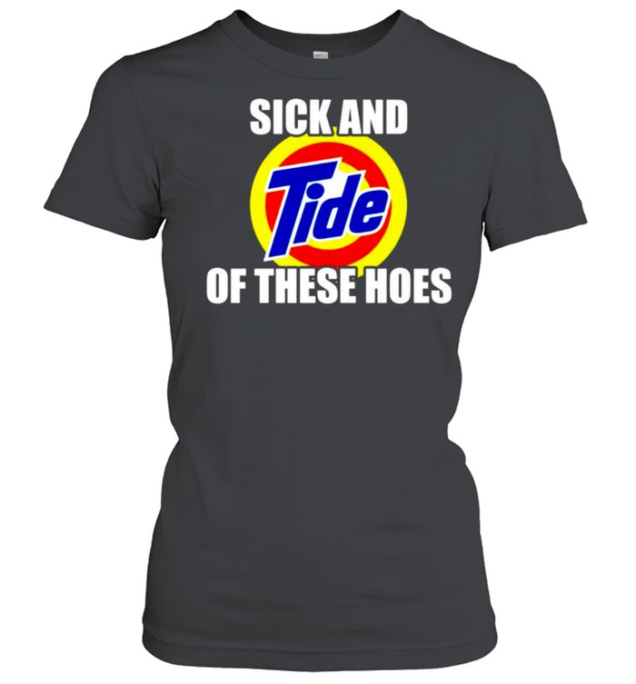 Sick And Tide Of These Hoes Shirt 1 » Cool Gifts for You - Mfamilygift Sick And Tide Of These Hoes Shirt 1