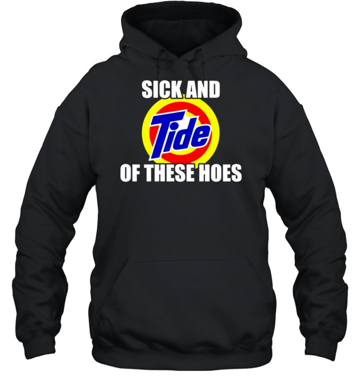 Sick And Tide Of These Hoes Shirt 4 » Cool Gifts for You - Mfamilygift Sick And Tide Of These Hoes Shirt 4