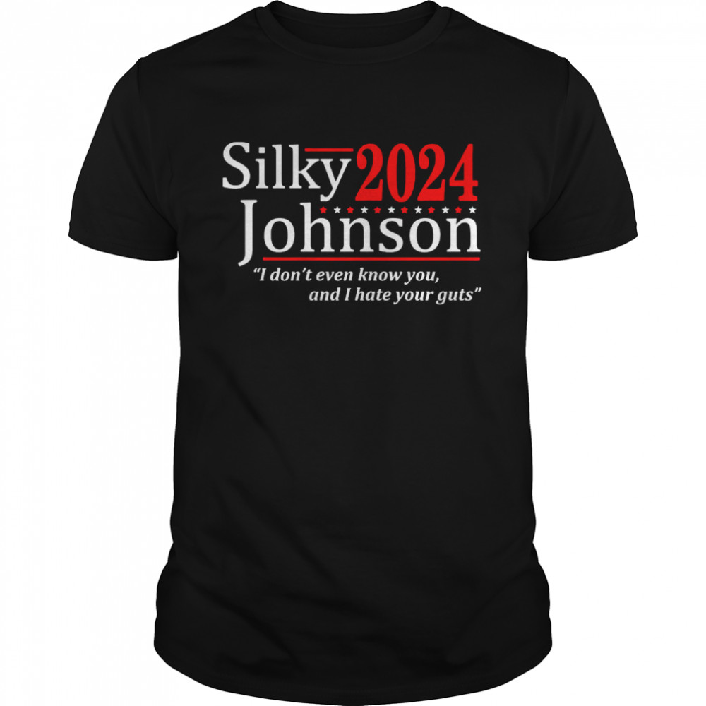 Silky Johnson 2024 I Dont Even Know You And I Hate Your Guts Shirt