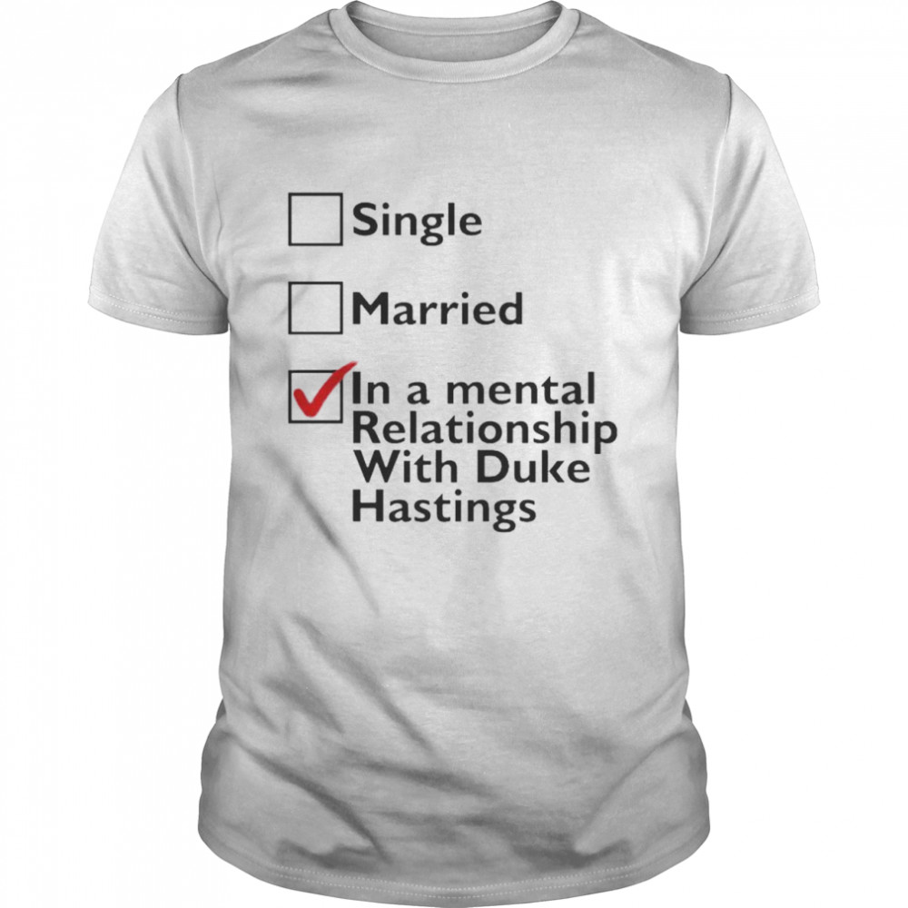 Single Married In A Mental Relationship With Duke Of Hastings Shirt
