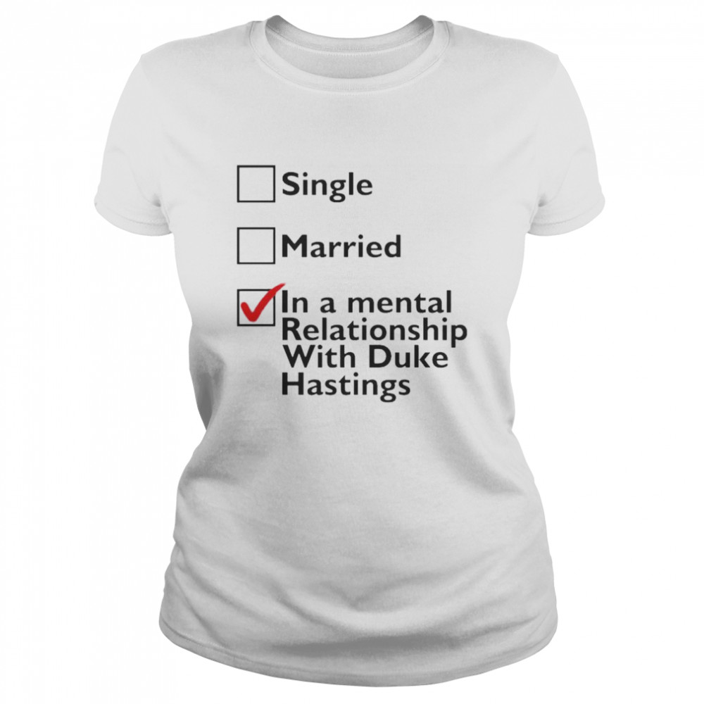 Single Married In A Mental Relationship With Duke Of Hastings Shirt 1 » Cool Gifts for You - Mfamilygift Single Married In A Mental Relationship With Duke Of Hastings Shirt 1
