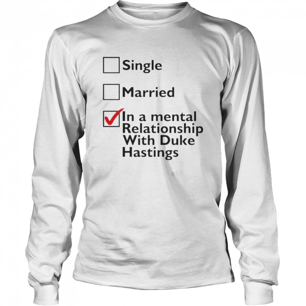 Single Married In A Mental Relationship With Duke Of Hastings Shirt 2 » Cool Gifts for You - Mfamilygift Single Married In A Mental Relationship With Duke Of Hastings Shirt 2