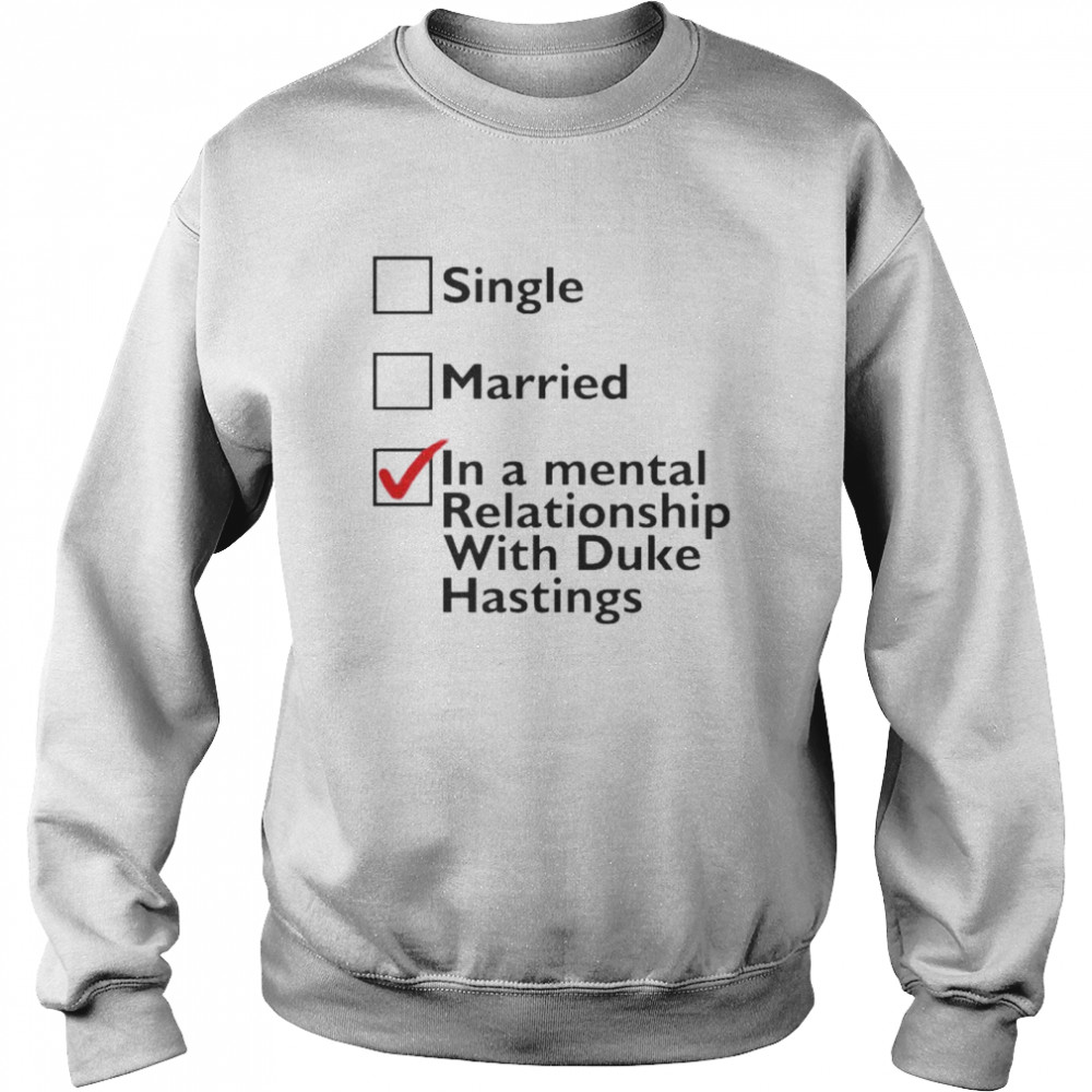 Single Married In A Mental Relationship With Duke Of Hastings Shirt 3 » Cool Gifts for You - Mfamilygift Single Married In A Mental Relationship With Duke Of Hastings Shirt 3