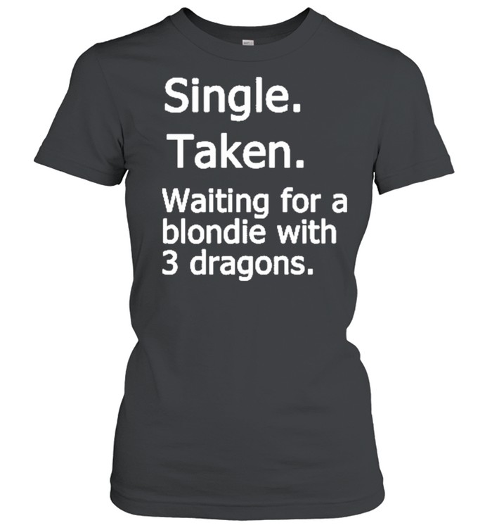 Single Taken Waiting For A Blondie With 3 Dragons Shirt 1 » Cool Gifts for You - Mfamilygift Single Taken Waiting For A Blondie With 3 Dragons Shirt 1