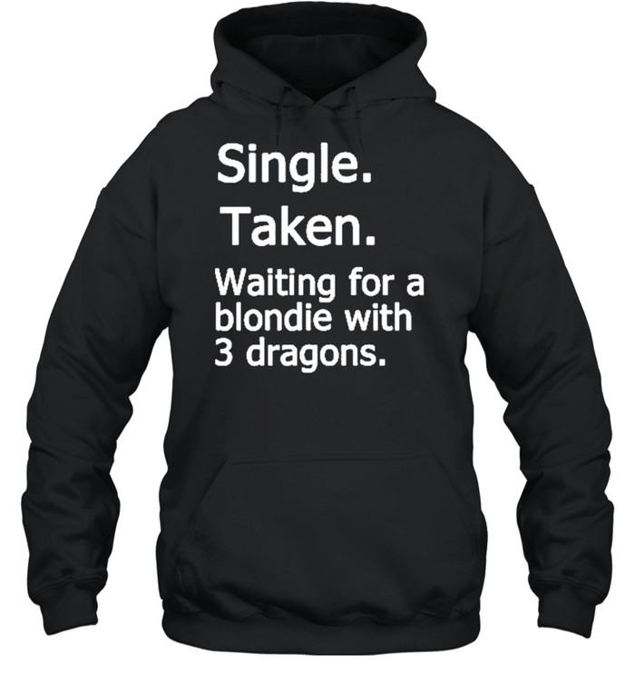 Single Taken Waiting For A Blondie With 3 Dragons Shirt 4 » Cool Gifts for You - Mfamilygift Single Taken Waiting For A Blondie With 3 Dragons Shirt 4