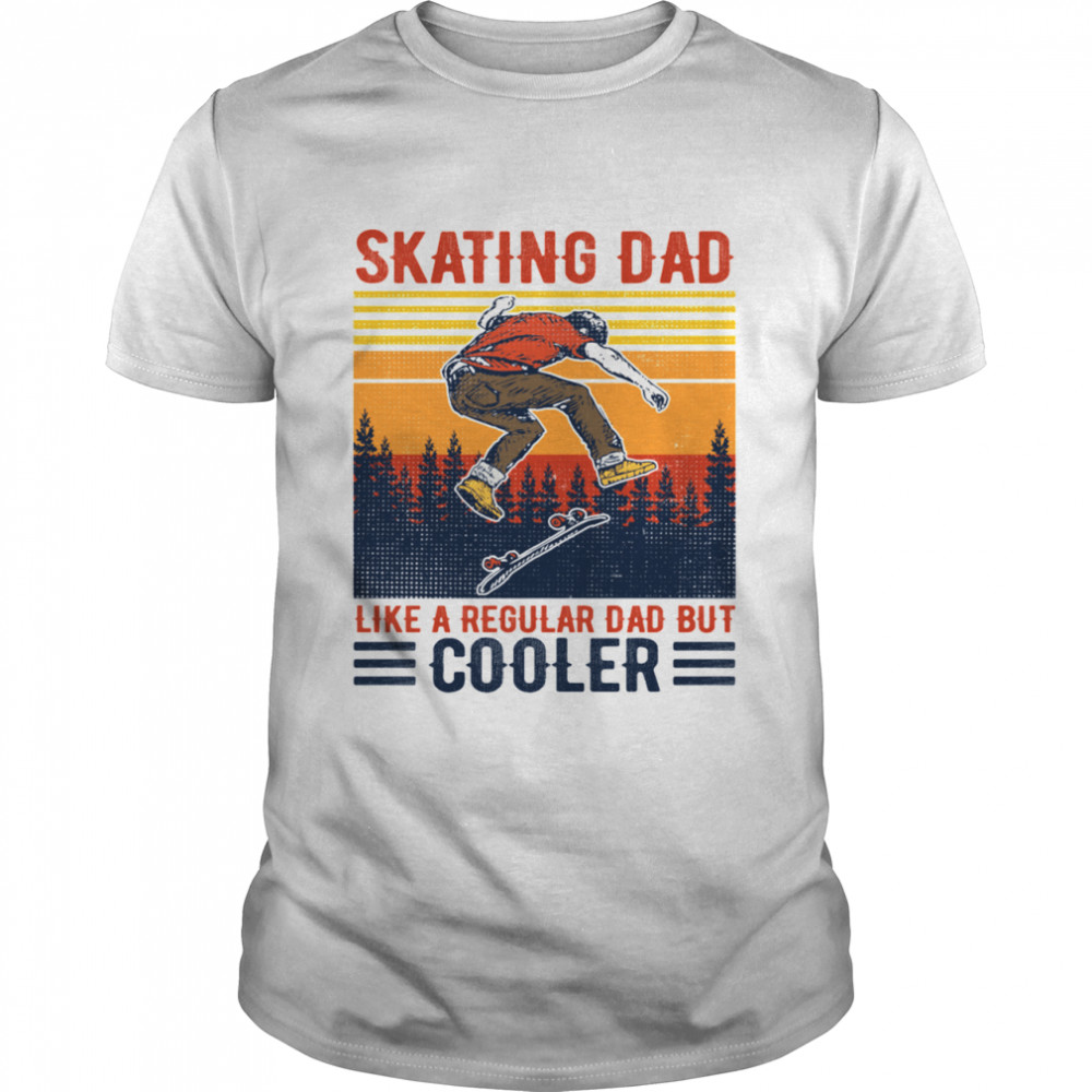 Skating Dad Like A Regular Dad But Cooler Shirt Skating Dad Like A Regular Dad But Cooler Shirt