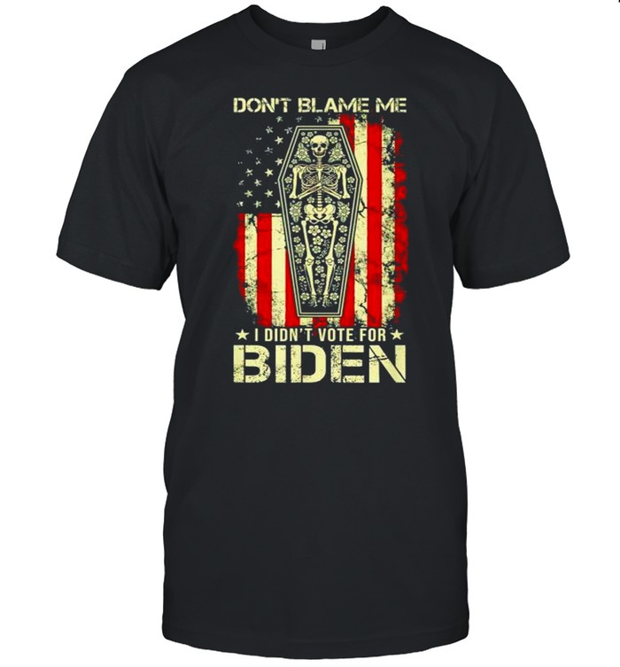 Skeleton Don’T Blame Me I Didn’T Vote For Biden Shirt