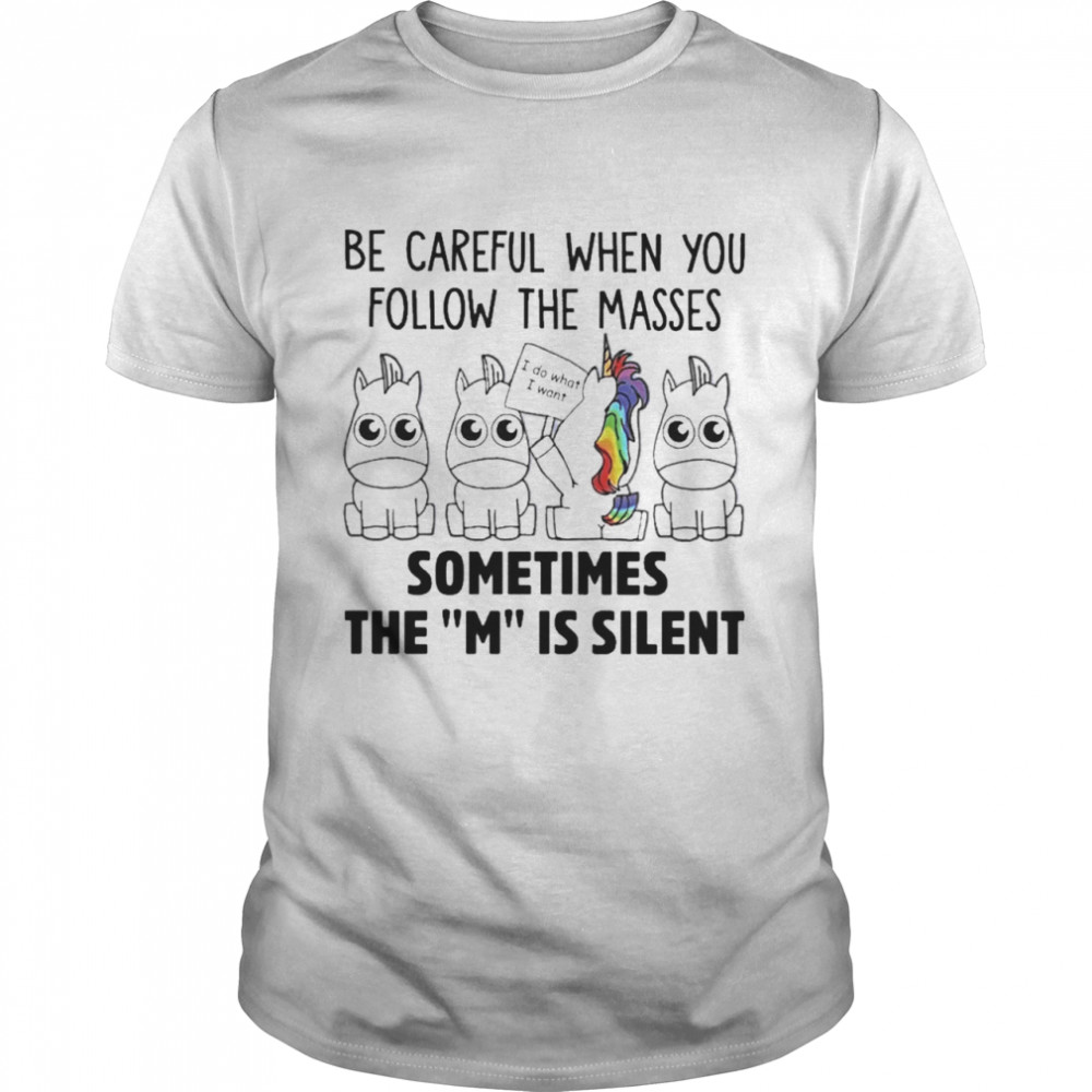 Unicorns Be Careful When You Follow The Masses Sometimes The M Is Silent Shirt Unicorns Be Careful When You Follow The Masses Sometimes The M Is Silent Shirt
