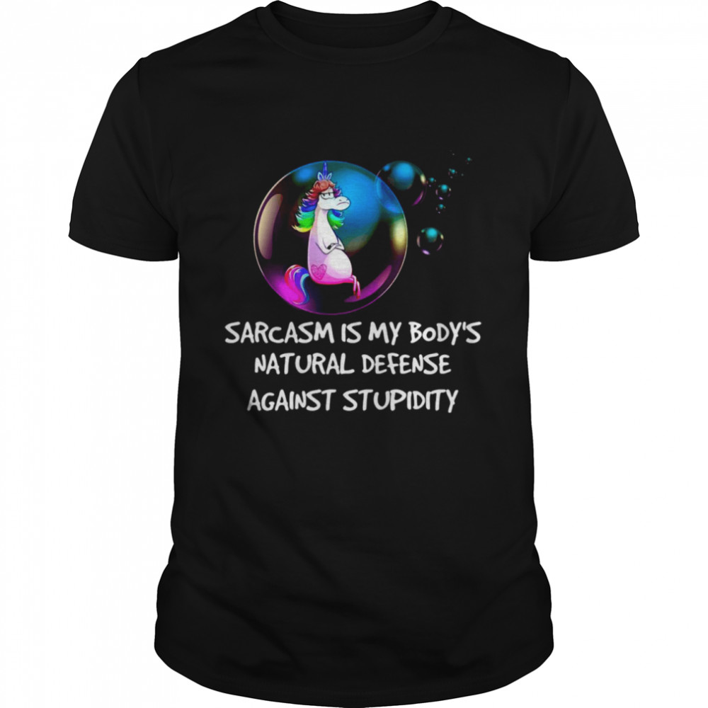 Unicorns Bubble Sarcasm Is My Body’S Natural Defense Against Stupidity T-Shirt Unicorns Bubble Sarcasm Is My Body’S Natural Defense Against Stupidity T-Shirt