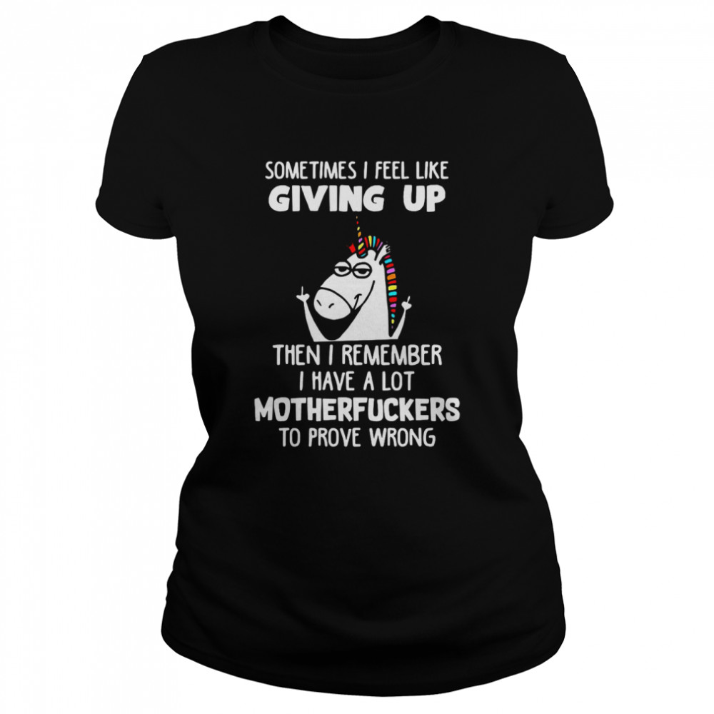 Unicorns Sometimes I Feel Like Giving Up Then I Remember I Have A Lot Motherfuckers To Prove Wrong T-Shirt 1 » Cool Gifts for You - Mfamilygift Unicorns Sometimes I Feel Like Giving Up Then I Remember I Have A Lot Motherfuckers To Prove Wrong T-Shirt 1