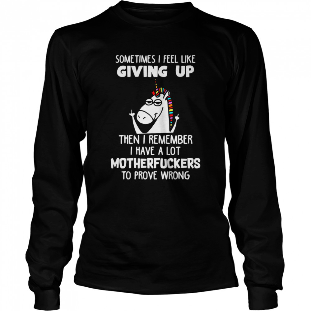 Unicorns Sometimes I Feel Like Giving Up Then I Remember I Have A Lot Motherfuckers To Prove Wrong T-Shirt 2 » Cool Gifts for You - Mfamilygift Unicorns Sometimes I Feel Like Giving Up Then I Remember I Have A Lot Motherfuckers To Prove Wrong T-Shirt 2