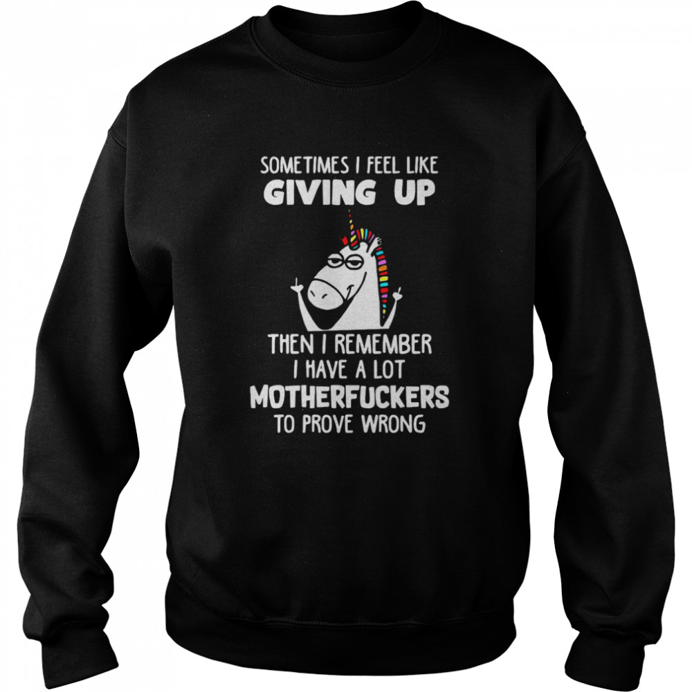 Unicorns Sometimes I Feel Like Giving Up Then I Remember I Have A Lot Motherfuckers To Prove Wrong T-Shirt 3 » Cool Gifts for You - Mfamilygift Unicorns Sometimes I Feel Like Giving Up Then I Remember I Have A Lot Motherfuckers To Prove Wrong T-Shirt 3