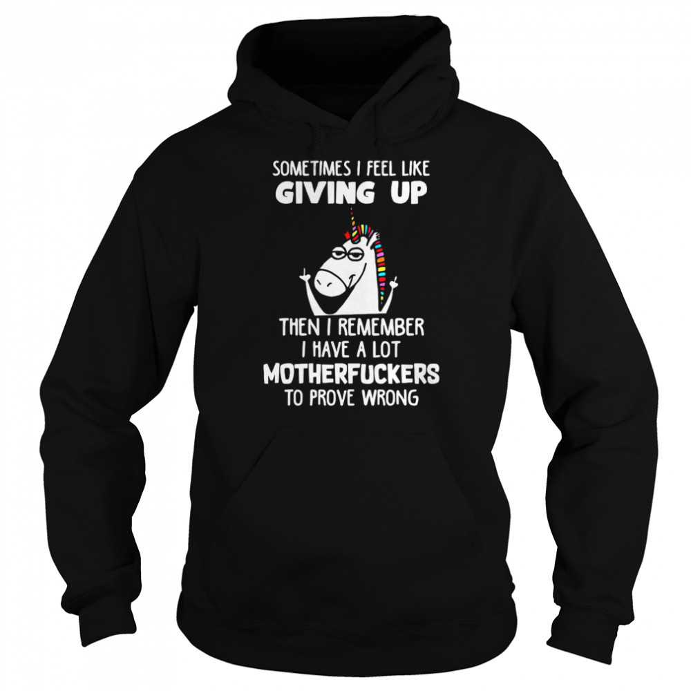 Unicorns Sometimes I Feel Like Giving Up Then I Remember I Have A Lot Motherfuckers To Prove Wrong T-Shirt 4 » Cool Gifts for You - Mfamilygift Unicorns Sometimes I Feel Like Giving Up Then I Remember I Have A Lot Motherfuckers To Prove Wrong T-Shirt 4