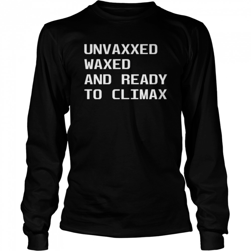 Unvaxxed Waxed And Ready To Climax Shirt 2 » Cool Gifts for You - Mfamilygift Unvaxxed Waxed And Ready To Climax Shirt 2