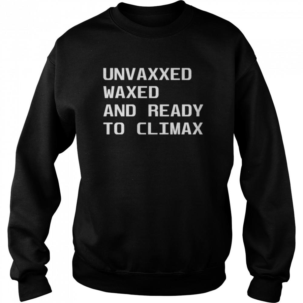 Unvaxxed Waxed And Ready To Climax Shirt 3 » Cool Gifts for You - Mfamilygift Unvaxxed Waxed And Ready To Climax Shirt 3