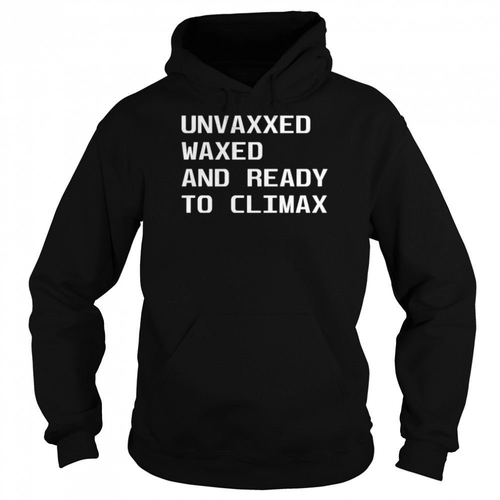 Unvaxxed Waxed And Ready To Climax Shirt 4 » Cool Gifts for You - Mfamilygift Unvaxxed Waxed And Ready To Climax Shirt 4