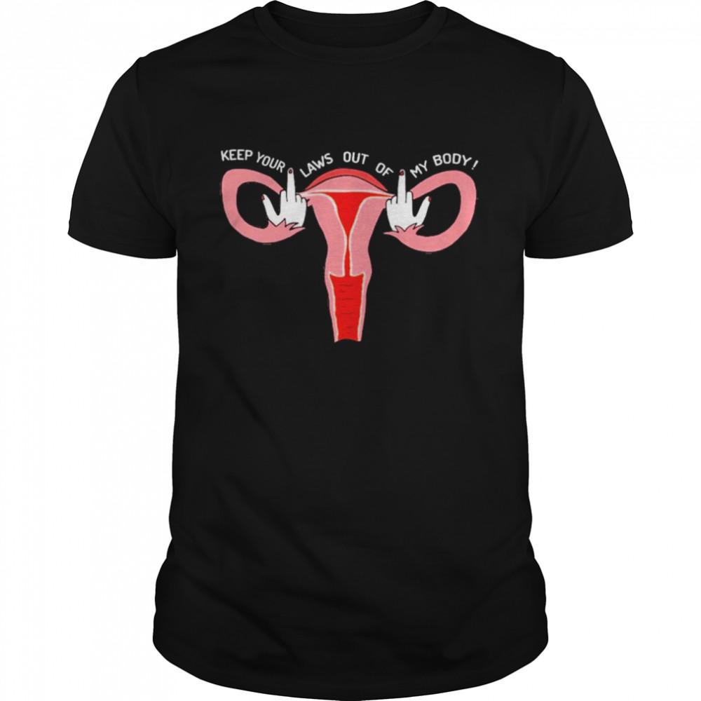 Uterus Keep Your Laws Out Of My Body Shirt Uterus Keep Your Laws Out Of My Body Shirt