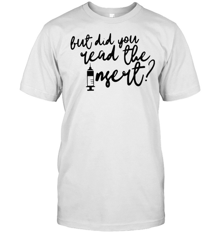 Vaccine But Did You Read The Insert T-Shirt