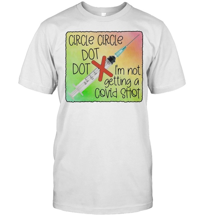 Vaccine Circle Circle Dot Dot I’M Not Getting A Covid Shot Shirt