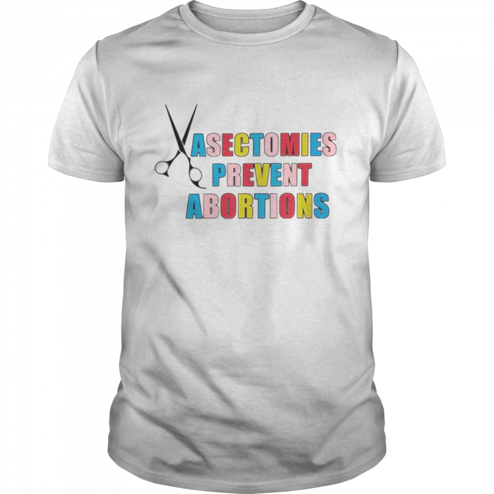 Vasectomies Prevent Abortions Shirt