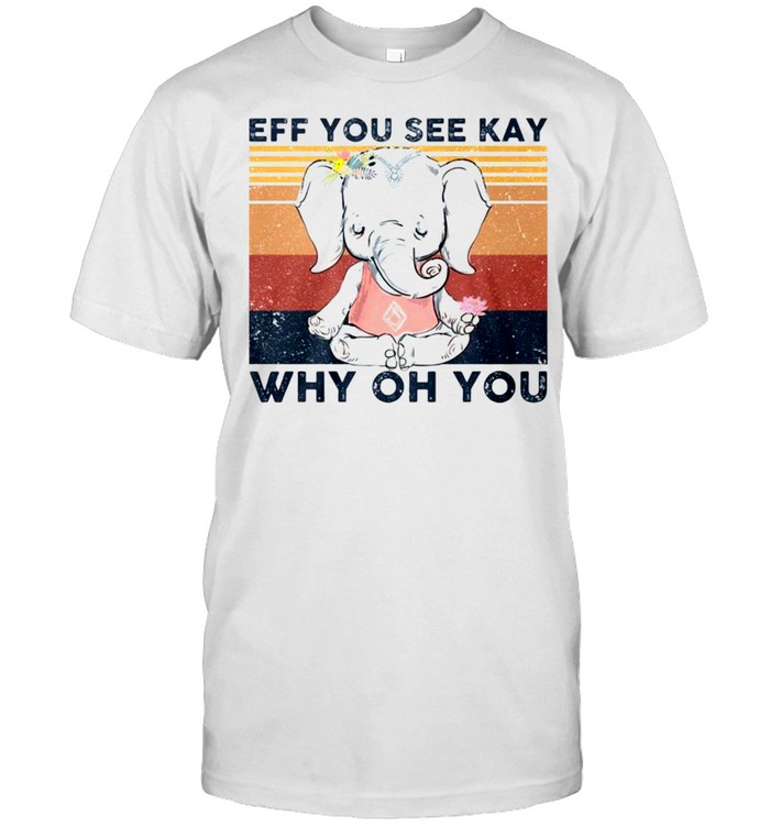 Vintage Elephant Yoga Eff You See Kay Why Oh You Shirt