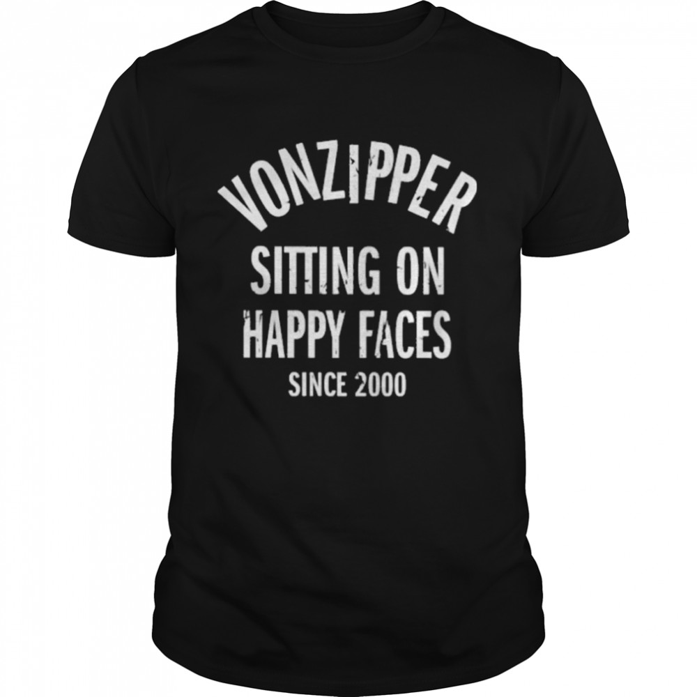 Vonzipper Sitting On Happy Faces Since 2000 Shirt