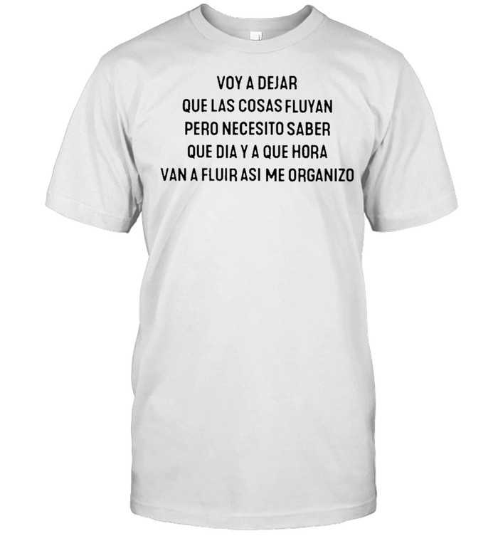 Voy A Dejar Que Las Cosas Fluyan Pero Necesito Saber Escrltosrotos Voy A Dejar Que Las Cosas Fluyan Pero Necesito Saber Shirt Shirt Voy A Dejar Que Las Cosas Fluyan Pero Necesito Saber Escrltosrotos Voy A Dejar Que Las Cosas Fluyan Pero Necesito Saber Shirt Shirt