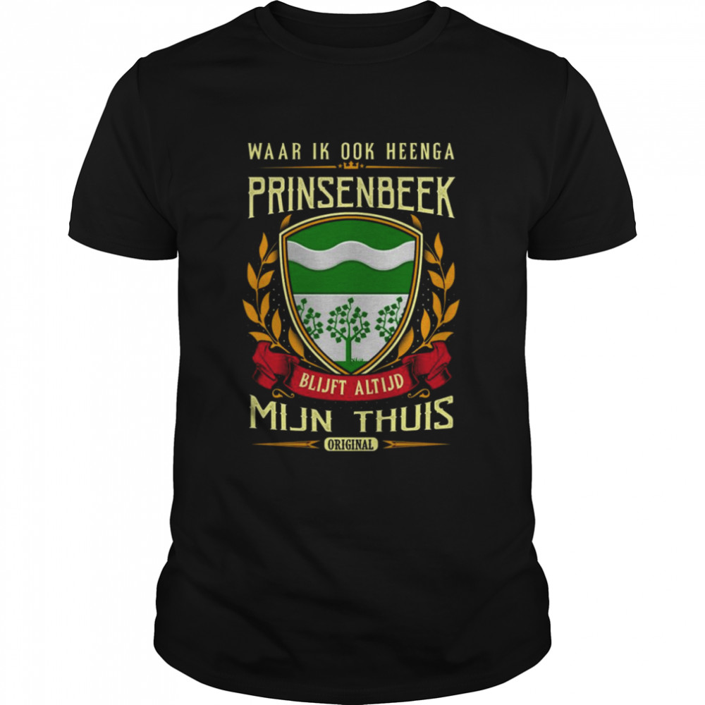 Waar Ik Ook Heenga Prinsenbeek Blijft Altijd Mijn Thuis Original Shirt