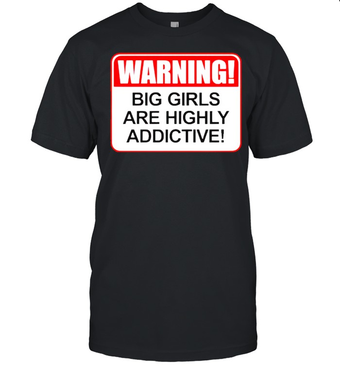 Warning Big Girls Are Highly Addictive Shirt