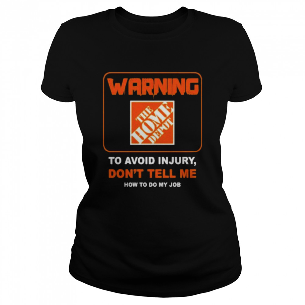 Warning The Home Depot To Avoid Injury Don’T Tell Me How To Do My Job Shirt 1 » Cool Gifts for You - Mfamilygift Warning The Home Depot To Avoid Injury Don’T Tell Me How To Do My Job Shirt 1