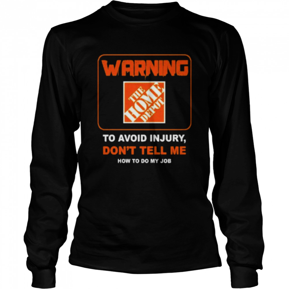 Warning The Home Depot To Avoid Injury Don’T Tell Me How To Do My Job Shirt 2 » Cool Gifts for You - Mfamilygift Warning The Home Depot To Avoid Injury Don’T Tell Me How To Do My Job Shirt 2