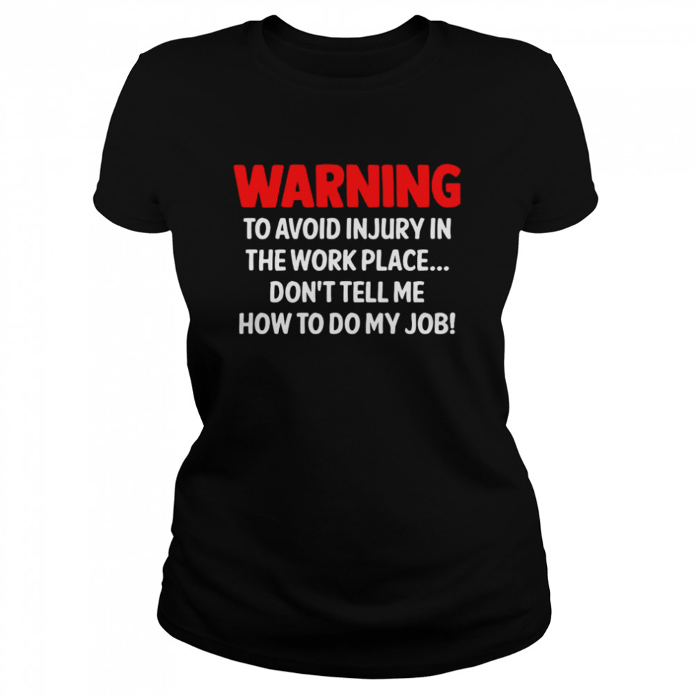 Warning To Avoid Injury In The Workplace Don’T Tell Me How To Do My Job Shirt 1 » Cool Gifts for You - Mfamilygift Warning To Avoid Injury In The Workplace Don’T Tell Me How To Do My Job Shirt 1