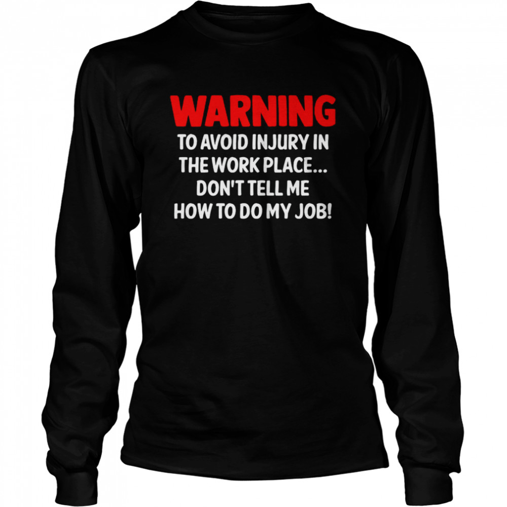 Warning To Avoid Injury In The Workplace Don’T Tell Me How To Do My Job Shirt 2 » Cool Gifts for You - Mfamilygift Warning To Avoid Injury In The Workplace Don’T Tell Me How To Do My Job Shirt 2